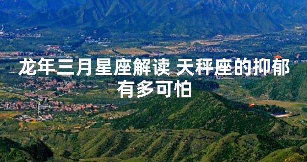 龙年三月星座解读 天秤座的抑郁有多可怕